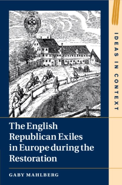 Cover for Mahlberg, Gaby (University of Warwick) · The English Republican Exiles in Europe during the Restoration - Ideas in Context (Paperback Book) (2024)