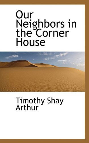 Cover for Timothy Shay Arthur · Our Neighbors in the Corner House (Paperback Book) (2009)