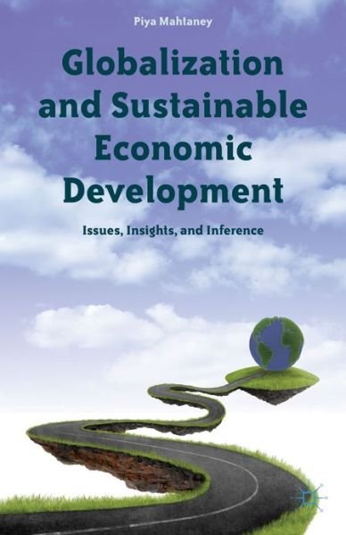 Cover for Piya Mahtaney · Globalization and Sustainable Economic Development: Issues, Insights, and Inference (Hardcover bog) (2013)