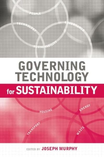 Governing Technology for Sustainability - Joseph Murphy - Kirjat - Taylor & Francis Ltd - 9781138001985 - perjantai 15. elokuuta 2014