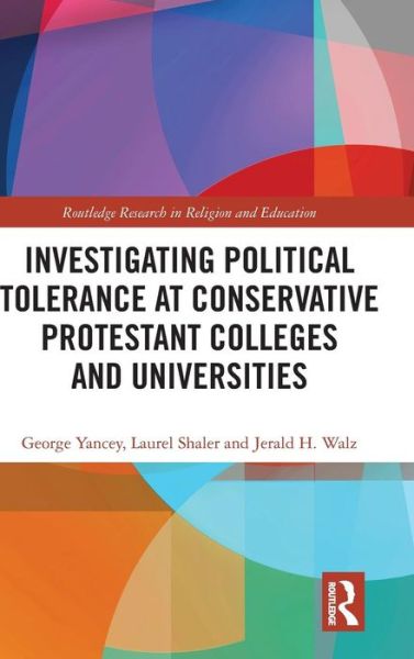 Cover for George Yancey · Investigating Political Tolerance at Conservative Protestant Colleges and Universities - Routledge Research in Religion and Education (Hardcover Book) (2019)