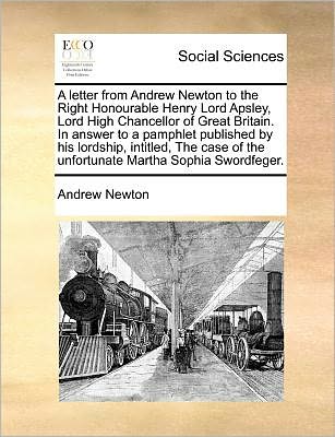 Cover for Andrew Newton · A Letter from Andrew Newton to the Right Honourable Henry Lord Apsley, Lord High Chancellor of Great Britain. in Answer to a Pamphlet Published by His L (Paperback Book) (2010)