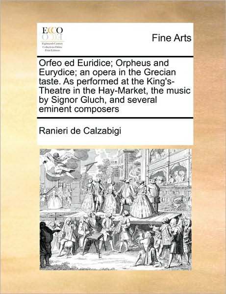 Cover for Ranieri De Calzabigi · Orfeo Ed Euridice; Orpheus and Eurydice; an Opera in the Grecian Taste. As Performed at the King's-theatre in the Hay-market, the Music by Signor Gluc (Paperback Book) (2010)