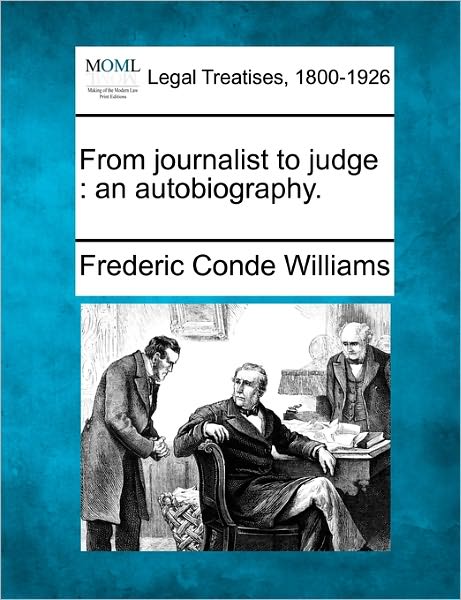 From Journalist to Judge: an Autobiography. - Frederic Conde Williams - Bücher - Gale Ecco, Making of Modern Law - 9781240137985 - 1. Dezember 2010