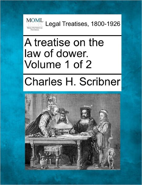 Cover for Charles H Scribner · A Treatise on the Law of Dower. Volume 1 of 2 (Paperback Book) (2010)