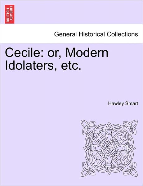 Cecile: Or, Modern Idolaters, Etc. Vol. Iii. - Hawley Smart - Books - British Library, Historical Print Editio - 9781241383985 - March 1, 2011