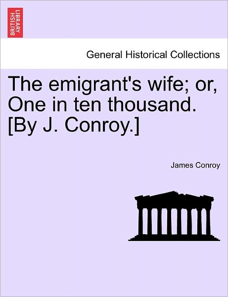 Cover for James Conroy · The Emigrant's Wife; Or, One in Ten Thousand. [by J. Conroy.] (Paperback Book) (2011)