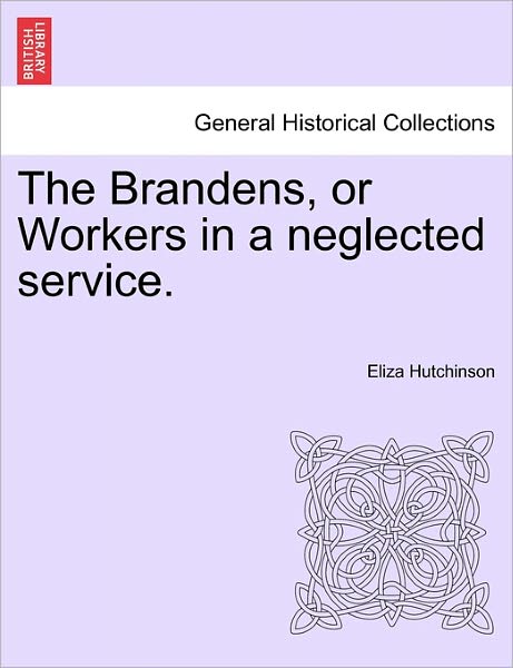 Cover for Eliza Hutchinson · The Brandens, or Workers in a Neglected Service. (Paperback Book) (2011)