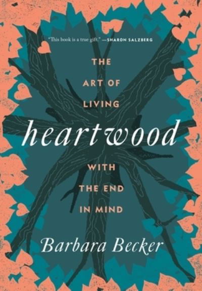 Cover for Barbara Becker · Heartwood: The Art of Living with the End in Mind (Inbunden Bok) (2021)