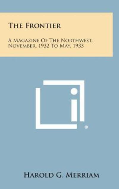 Cover for Harold G Merriam · The Frontier: a Magazine of the Northwest, November, 1932 to May, 1933 (Hardcover Book) (2013)
