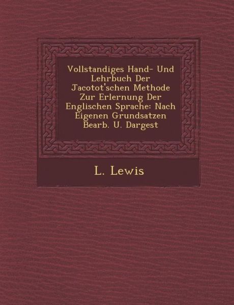 Cover for L Lewis · Vollstandiges Hand- Und Lehrbuch Der Jacotot'schen Methode Zur Erlernung Der Englischen Sprache: Nach Eigenen Grundsatzen Bearb. U. Dargest (Paperback Book) (2012)