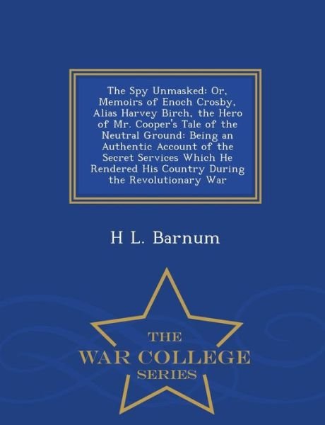 Cover for H L Barnum · The Spy Unmasked: Or, Memoirs of Enoch Crosby, Alias Harvey Birch, the Hero of Mr. Cooper's Tale of the Neutral Ground: Being an Authent (Paperback Book) (2015)