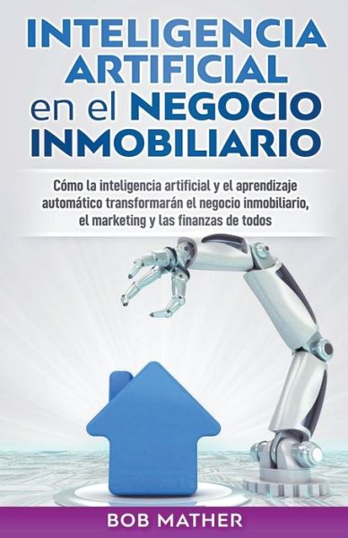 Inteligencia artificial en el negocio inmobiliario - Bob Mather - Książki - Draft2digital - 9781393402985 - 22 czerwca 2020