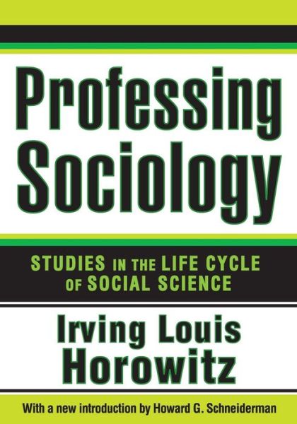 Professing Sociology: Studies in the Life Cycle of Social Science - Irving Horowitz - Livres - Taylor & Francis Inc - 9781412851985 - 28 février 2014