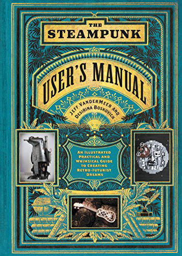 The Steampunk User's Manual: An Illustrated Practical and Whimsical Guide to Creating Retro-futurist Dreams - Jeff VanderMeer - Livros - Abrams - 9781419708985 - 7 de outubro de 2014