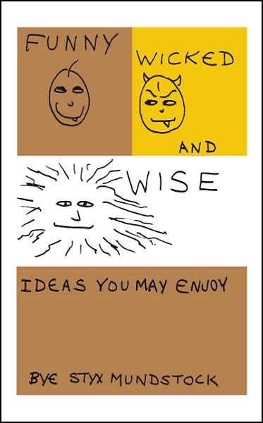 Cover for Styx Mundstock · Funny, Wicked and Wise: Ideas You May Enjoy (Pocketbok) (2007)