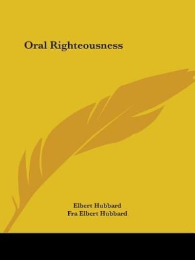 Cover for Fra Elbert Hubbard · Oral Righteousness (Paperback Book) (2005)