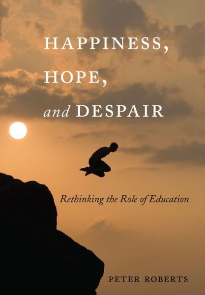 Cover for Peter Roberts · Happiness, Hope, and Despair: Rethinking the Role of Education - Complicated Conversation (Gebundenes Buch) [New edition] (2015)