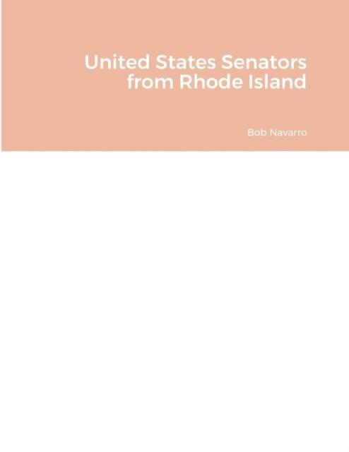 United States Senators from Rhode Island - Bob Navarro - Böcker - Lulu Press, Inc. - 9781435788985 - 12 april 2022