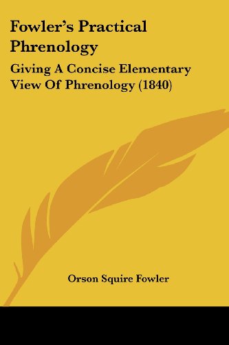 Fowler's Practical Phrenology: Giving a Concise Elementary View of Phrenology (1840) - Orson Squire Fowler - Books - Kessinger Publishing, LLC - 9781436851985 - June 29, 2008
