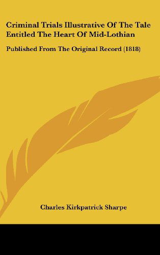 Cover for Charles Kirkpatrick Sharpe · Criminal Trials Illustrative of the Tale Entitled the Heart of Mid-lothian: Published from the Original Record (1818) (Hardcover Book) (2008)