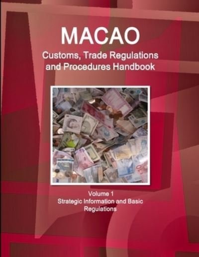 Cover for Ibp Inc · Macao Customs, Trade Regulations and Procedures Handbook Volume 1 Strategic Information and Basic Regulations (Paperback Bog) (2015)