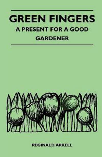 Green Fingers - a Present for a Good Gardener - Reginald Arkell - Books - Gregg Press - 9781446540985 - March 4, 2011