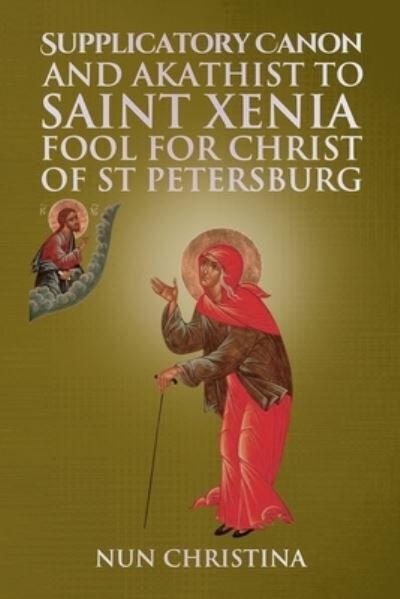Cover for Nun Christina · Supplicatory Canon and Akathist to Saint Xenia Fool for Christ of St Petersburg (Book) (2023)
