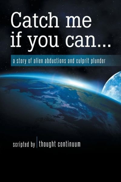 Cover for Thought Continuum · Catch Me If You Can...: A Story of Alien Abductions and Culprit Plunder (Paperback Book) (2014)