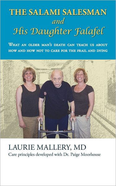 The Salami Salesman and His Daughter Falafel: What an Older Man's Death Can Teach Us About How and How Not to Care for the Frail and Dying - Laurie Mallery Md - Books - AuthorHouse - 9781456718985 - February 14, 2011