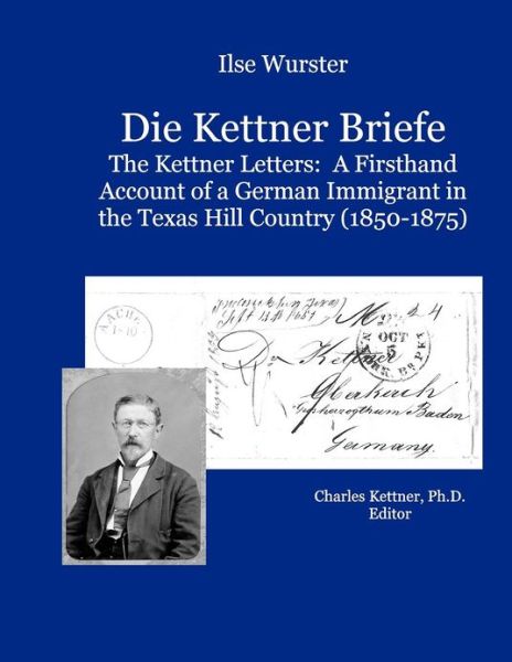 Cover for Ilse Wurster · Die Kettner Briefe: the Kettner Lettners: a Firsthand Account of a German Immigrant in the Texas Hill Country (1850-1875) (Paperback Book) (2011)