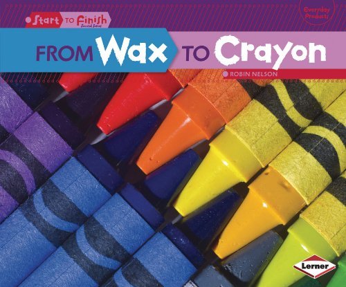 Cover for Robin Nelson · From Wax to Crayon (Start to Finish, Second Series: Everyday Products) (Paperback Book) (2013)