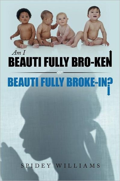 Spidey Williams · Am I Beauti Fully Bro-ken or Beauti Fully Broke-in? (Pocketbok) (2011)