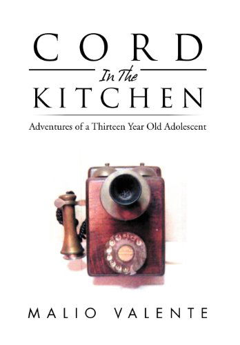 Cover for Malio Valente · Cord in the Kitchen: Adventures of a Thirteen Year Old Adolescent (Hardcover Book) (2012)