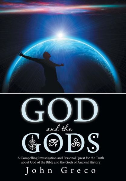 Cover for John Greco · God and the Gods: a Compelling Investigation and Personal Quest for the Truth About God of the Bible and the Gods of Ancient History (Gebundenes Buch) (2013)