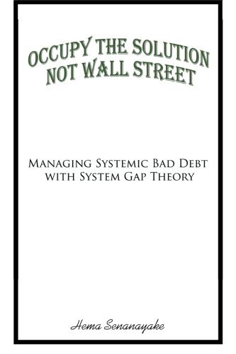 Cover for Hema Senanayake · Occupy the Solution Not Wall Street: Managing Systemic Bad Debt with System Gap Theory (Pocketbok) (2012)