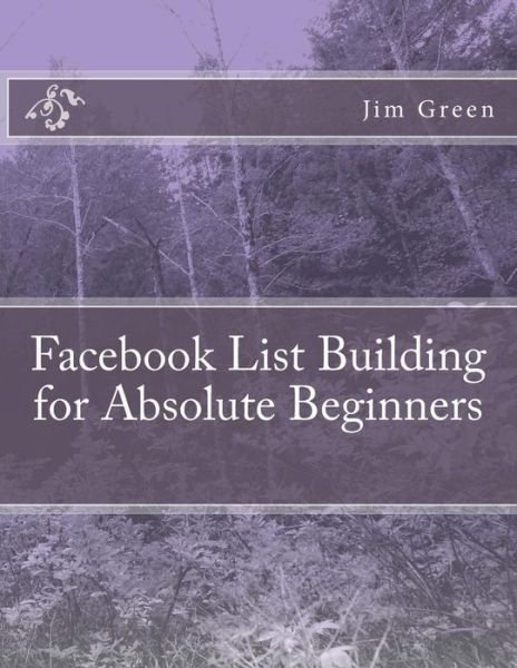 Facebook List Building for Absolute Beginners - Jim Green - Livros - Createspace - 9781479380985 - 24 de setembro de 2012