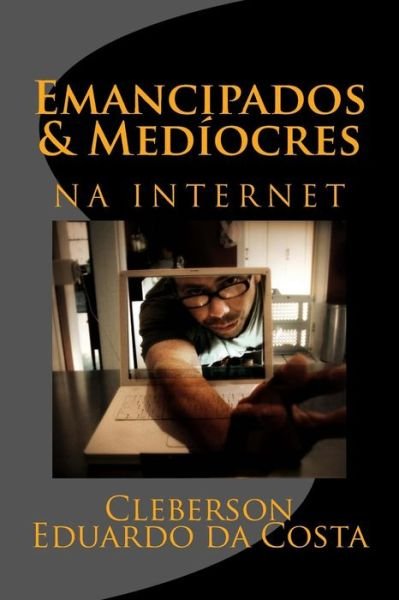 Cover for Cleberson Eduardo Da Costa · Emancipados &amp; Mediocres Na Internet (Taschenbuch) (2012)