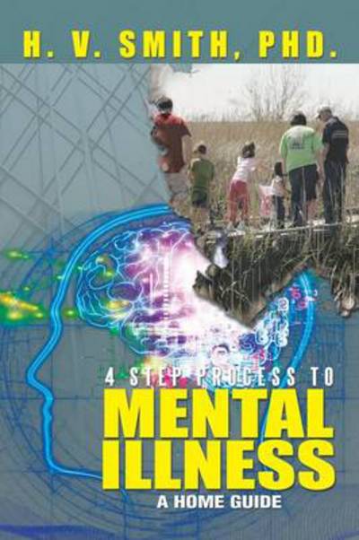 Cover for H V Smith Phd · 4 Step Process to Mental Illness: a Home Guide (Pocketbok) (2013)