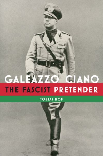 Cover for Tobias Hof · Galeazzo Ciano: The Fascist Pretender - Toronto Italian Studies (Hardcover Book) (2021)