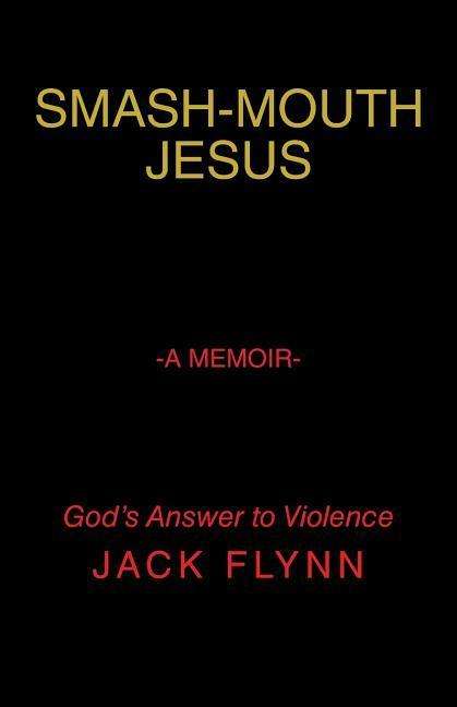 Cover for Jack Flynn · Smash-mouth Jesus-a Memoir: God's Answer to Violence (Paperback Book) (2015)