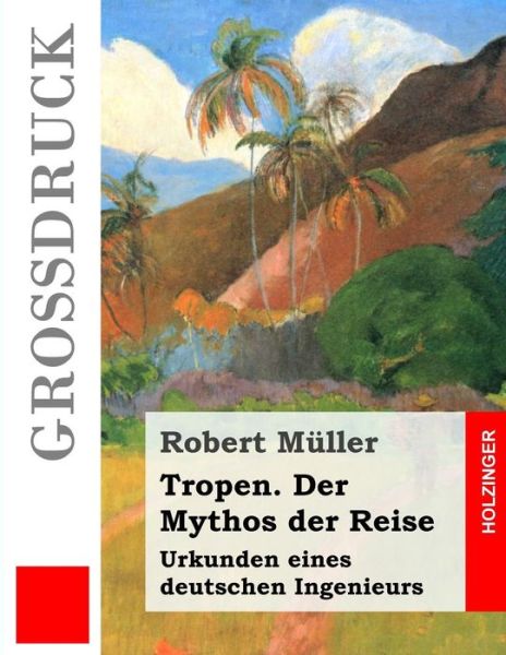 Cover for Robert Muller · Tropen. Der Mythos Der Reise (Grossdruck): Urkunden Eines Deutschen Ingenieurs (Paperback Book) (2013)