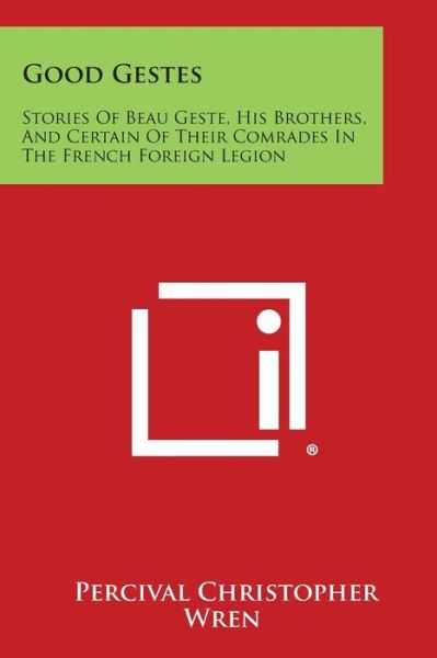 Cover for Percival Christopher Wren · Good Gestes: Stories of Beau Geste, His Brothers, and Certain of Their Comrades in the French Foreign Legion (Paperback Book) (2013)