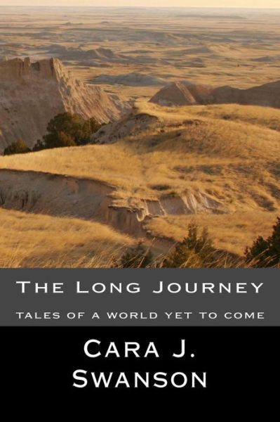 Cover for Cara J Swanson · The Long Journey: Tales of a World Yet to Come (Paperback Book) (2013)