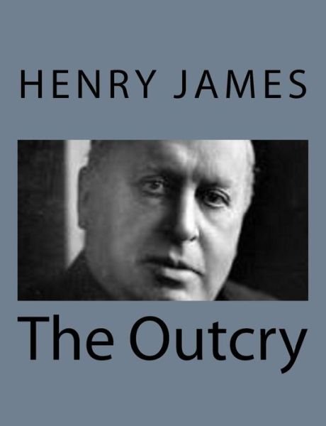 The Outcry - Henry James - Libros - Createspace - 9781494776985 - 23 de diciembre de 2013