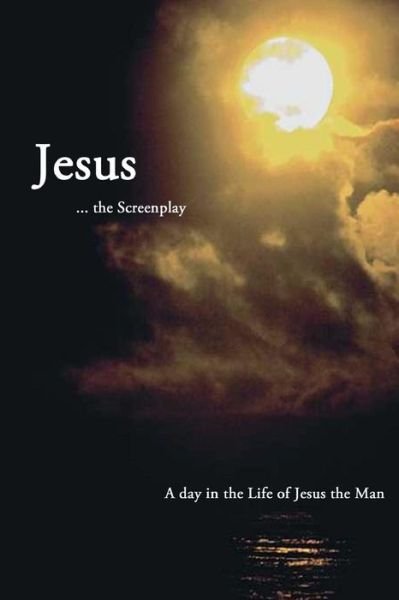 Cover for Graves, Frederick &amp; Kathryn · Jesus ... the Screenplay: a Day in the Life of Jesus the Man (Paperback Book) (2014)