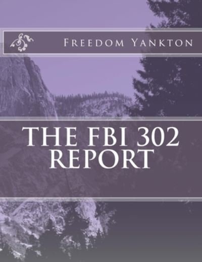 The FBI 302 report - Freedom 4 Yankton 4 - Livres - Createspace Independent Publishing Platf - 9781500734985 - 20 août 2014