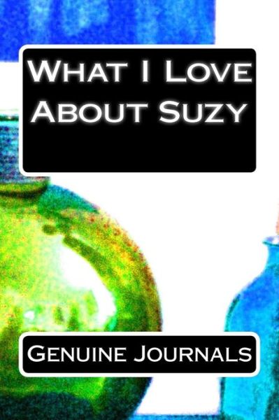 Cover for Genuine Journals · What I Love About Suzy: a Collection of Positive Thoughts, Hopes, Dreams, and Wishes. (Pocketbok) (2014)