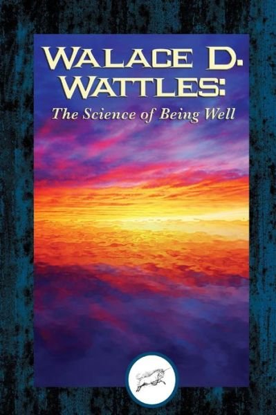 Cover for Wallace D Wattles · Wallace D. Wattles: the Science of Being Well (Dancing Unicorn Books) (Paperback Book) (2015)