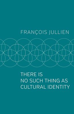 There Is No Such Thing as Cultural Identity - Jullien, Francois (Universit Paris-Diderot) - Boeken - John Wiley and Sons Ltd - 9781509546985 - 19 maart 2021